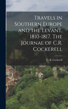 Travels in Southern Europe and the Levant, 1810-1817. The Journal of C.R. Cockerell