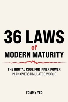 36 LAWS of MODERN MATURITY: The Brutal Code For Inner Power in an Overstimulated World: Life Lessons for Self-Mastery, Resilience and Thriving as an Adult in a Distracting World