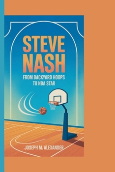 STEVE NASH: From Backyard Hoops to NBA Star