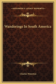 Wanderings in South America, the North-west of the United States and the Antilles, in the Years 1812, 1816, 1820, & 1824