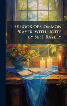 Hardcover The Book of Common Prayer. With Notes by Sir J. Bayley Book