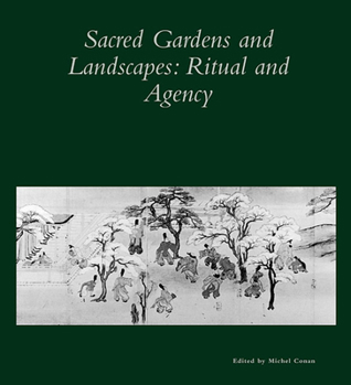 Sacred Gardens and Landscapes: Ritual and Agency (Dumbarton Oaks Colloquium Series in the History of Landscape Architecture)