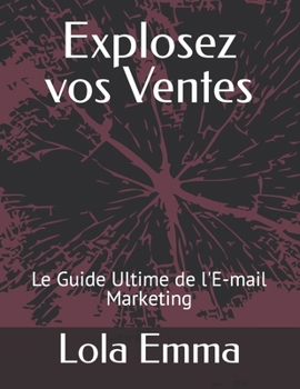 Paperback Explosez vos Ventes: Le Guide Ultime de l'E-mail Marketing [French] Book