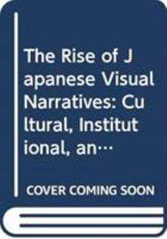Hardcover The Rise of Japanese Visual Narratives: Cultural, Institutional, and Industrial Aspects of Reproducible Contents Book