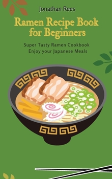 Hardcover Super Ramen Recipe Book for Beginners: Super Tasty, Quick and Easy Ramen Collection Book
