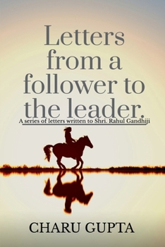 Paperback Letters from a follower, Charu Gupta, to the leader, 'Mr. Rahul Gandhi'. Book