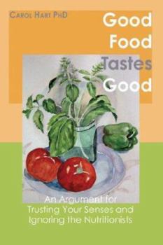 Paperback Good Food Tastes Good: An Argument for Trusting Your Senses and Ignoring the Nutritionists Book