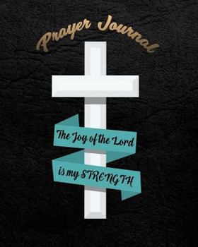 Prayer Journal : the Joy of the Lord Is My Strength : 8 X 10 Large Bible Study Journal to Write In