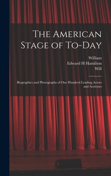 Hardcover The American Stage of To-day; Biographies and Photographs of One Hundred Leading Actors and Actresses Book