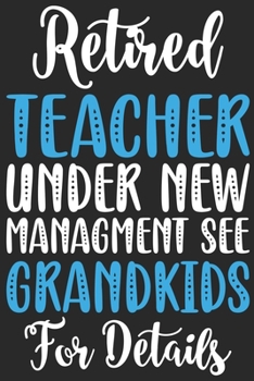 Retired teacher under new management see grandkids for details: Funny retired teacher gifts - Teacher Journal 6 x 9, 100 Page Blank Lined Paperback Journal/Notebook