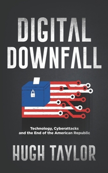 Paperback Digital Downfall: Technology, Cyberattacks and the End of the American Republic Book