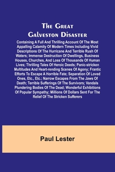 Paperback The Great Galveston Disaster; Containing a Full and Thrilling Account of the Most Appalling Calamity of Modern Times Including Vivid Descriptions of t Book