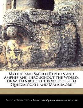 Paperback Mythic and Sacred Reptiles and Amphibians Throughout the World: From Fafnir to the Bobbi-Bobbi to Quetzalcoatl and Many More Book