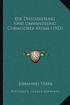 Paperback Die Dissoziierung Und Umwandlung Chemischer Atome (1903) [German] Book