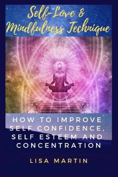 Paperback Self-Love & Mindfulness Technique: How to Improve Self Confidence, Self Esteem and Concentration (Self Love for Women, Self Love for Men, Self Love fo Book