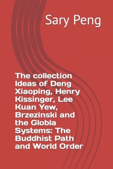 The collection Ideas of Deng Xiaoping, Henry Kissinger, Lee Kuan Yew, Brzezinski and the Globla Systems: The Buddhist Path and World Order