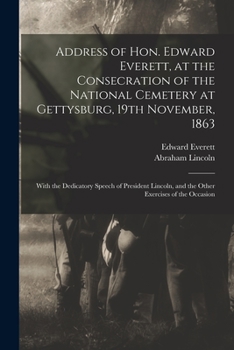 An Oration Delivered on the Battlefield of Gettysburg (November 19, 1863): at the Consecration of the Cemetery Prepared for the Interment of the ... in the Battles of July 1st, 2d, and 3d, 1863