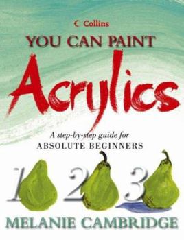 Hardcover You Can Paint Acrylics: A Step-By-Step Guide for Absolute Beginners. Melanie Cambridge Book
