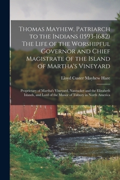 Paperback Thomas Mayhew, Patriarch to the Indians (1593-1682) The Life of the Worshipful Governor and Chief Magistrate of the Island of Martha's Vineyard; Propr Book