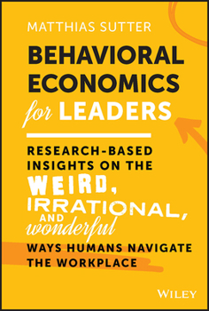 Hardcover Behavioral Economics for Leaders: Research-Based Insights on the Weird, Irrational, and Wonderful Ways Humans Navigate the Workplace Book