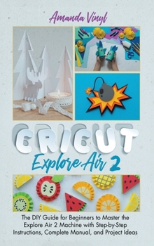 Hardcover Fantastic Cricut Explore Air 2: Guide for Beginners to Master the Explore Air 2 Machine with Step-by-Step Instructions. Book