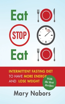 Hardcover Eat Stop Eat: Intermittent Fasting Diet to Have More Energy and Lose Weight (with the Best Recipes) Book