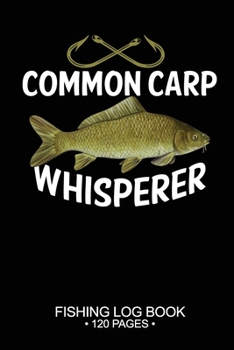 Common Carp Whisperer Fishing Log Book 120 Pages: Cool Freshwater Game Fish Saltwater Fly Fishes Journal Composition Notebook Notes Day Planner Notepad