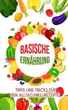 Paperback Basische Ernährung: Tipps Und Tricks Für Den Alltag Inkl. Rezepte [German] Book