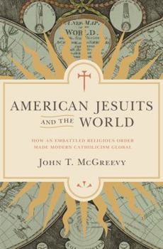 Paperback American Jesuits and the World: How an Embattled Religious Order Made Modern Catholicism Global Book