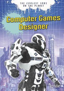 Computer Games Designer: The Coolest Jobs on the Planet - Book  of the Coolest Jobs on the Planet