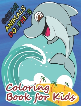 Paperback Ocean Animals Dolphins Coloring Book for Kids: A cute dolphin book that kids love: book for kids ages 3-8 Book