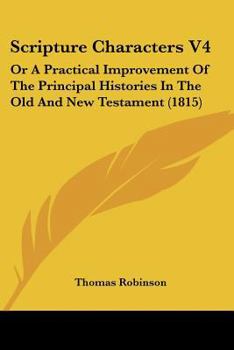 Paperback Scripture Characters V4: Or A Practical Improvement Of The Principal Histories In The Old And New Testament (1815) Book