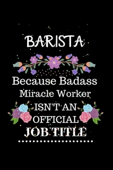 Barista Because Badass Miracle Worker Isn't an Official Job Title: Lined Journal Notebook Gift for Barista. Notebook / Diary / Thanksgiving & Christmas Gift For Barista
