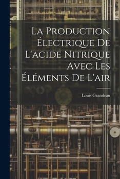 Paperback La Production Électrique De L'acide Nitrique Avec Les Éléments De L'air [French] Book