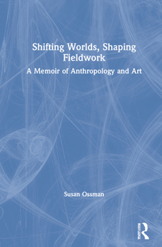 Hardcover Shifting Worlds, Shaping Fieldwork: A Memoir of Anthropology and Art Book