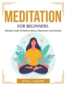 Paperback Meditation For Beginners: Ultimate Guide To Relieve Stress, Depression And Anxiety Book