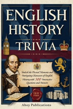 English History Trivia: Unlock the Pivotal Moments and Intriguing Characters of English History with 500 Interactive Questions and Answers