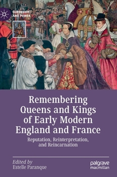 Hardcover Remembering Queens and Kings of Early Modern England and France: Reputation, Reinterpretation, and Reincarnation Book