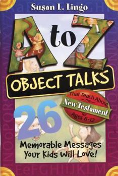 Paperback A to Z Object Talks That Teach about the New Testament: 25 Memorable Messages Your Kids Will Love! Book