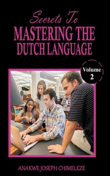 Paperback Secrets to mastering the Dutch Language: Learn and speak Dutch as if you were born in Netherlands [Large Print] Book