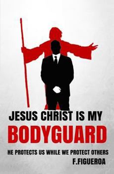 Paperback Jesus Christ is my Bodyguard: He Protects us while we Protect others Book