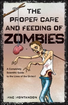 Paperback The Proper Care and Feeding of Zombies: A Completely Scientific Guide to the Lives of the Undead Book
