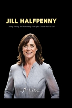 Paperback Jill Halfpenny: Acting, Dancing, and Reinventing: From Byker Grove to the West End Book