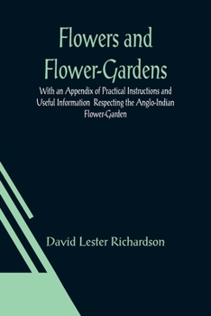 Paperback Flowers and Flower-Gardens With an Appendix of Practical Instructions and Useful Information Respecting the Anglo-Indian Flower-Garden Book