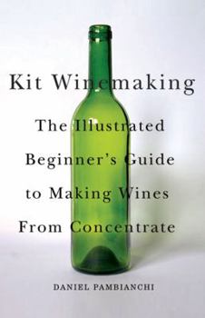 Paperback Kit Winemaking: The Illustrated Beginner's Guide to Making Wines from Concentrate Book