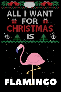 Paperback All I Want For Christmas Is Flamingo: Flamingo lovers Appreciation gifts for Xmas, Funny Flamingo Christmas Notebook / Thanksgiving & Christmas Gift Book