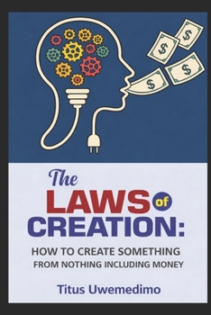 Paperback The Laws of Creation: How to Create Something from Nothing Including Money Book