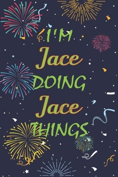 I'm Jace Doing Jace Things Notebook Birthday Gift: Personalized Name Journal Writing Notebook For  boys and men, 100 Pages, 6x9, Soft Cover, Matte Finish