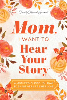 Paperback Mom, I Want to Hear Your Story (Expanded Edition): A Mother's Guided Journal to Share Her Life & Her Love Book
