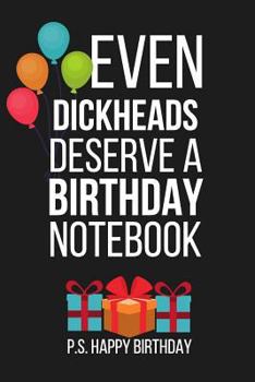 Paperback Even Dickheads Deserve a Birthday Notebook: Funny Novelty Birthday Gifts For: Notebook Book